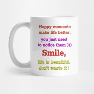 Happy moments make life better, you just need to notice them)))  Smile,  life is beautiful,  don't waste it))))) Mug